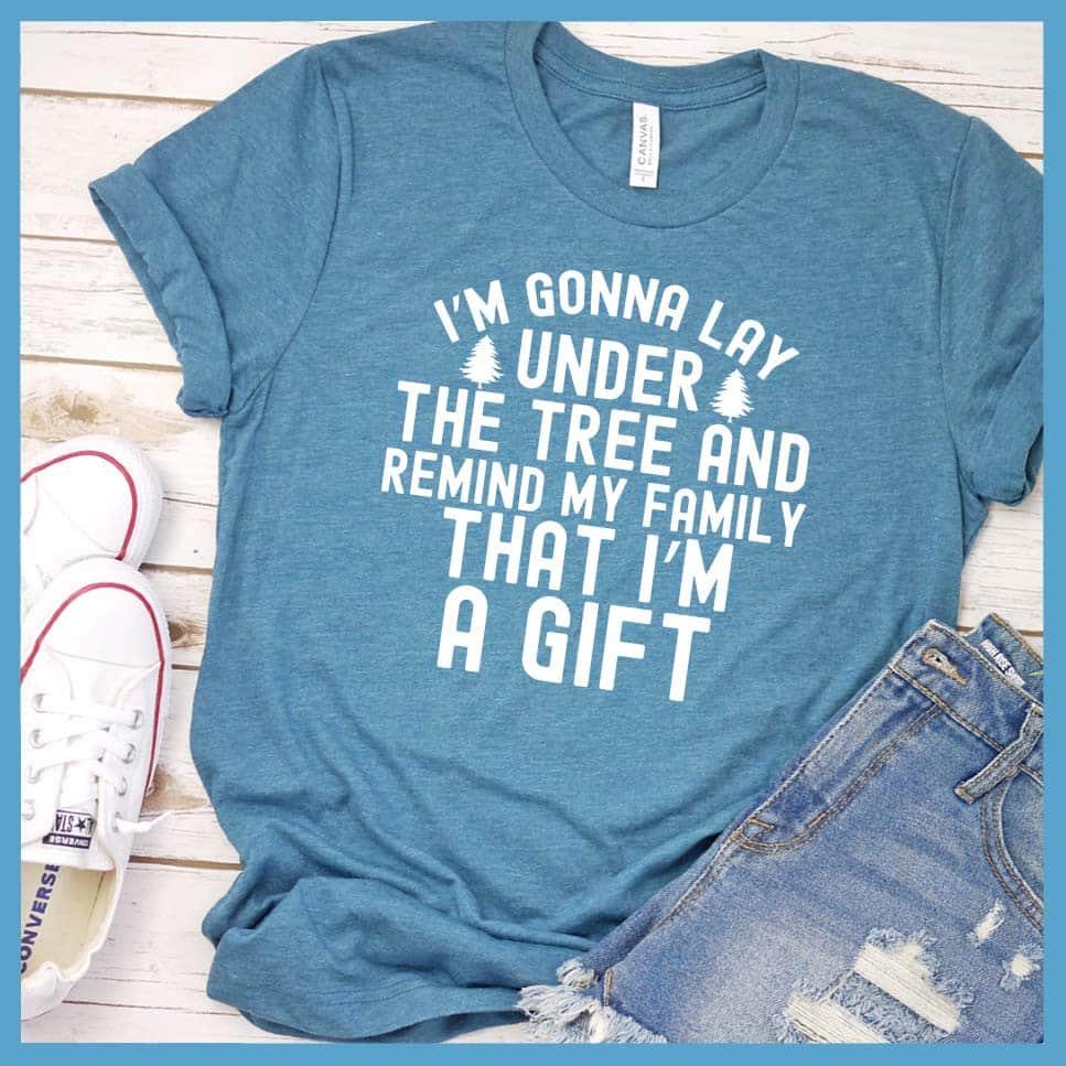 I'm Gonna Lay Under the Tree And Remind My Family That I'm A Gift T-Shirt - Brooke & Belle