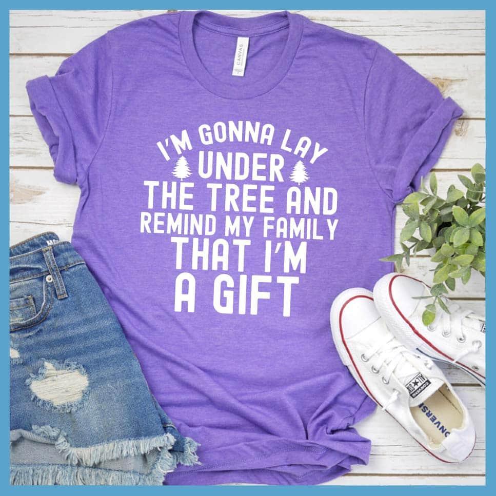 I'm Gonna Lay Under the Tree And Remind My Family That I'm A Gift T-Shirt - Brooke & Belle