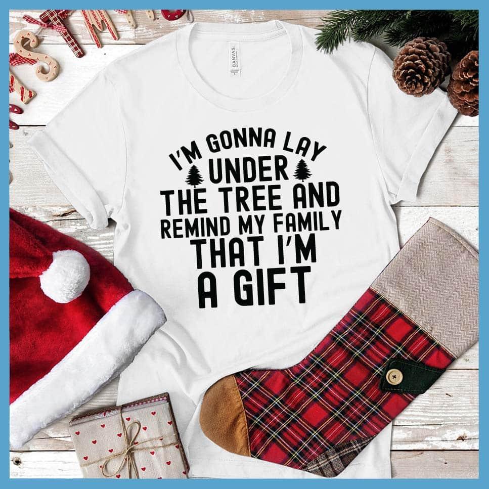 I'm Gonna Lay Under the Tree And Remind My Family That I'm A Gift T-Shirt - Brooke & Belle