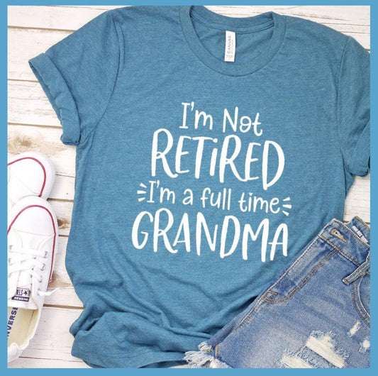 I'm Not Retired I'm A Full Time Grandma T-Shirt - Brooke & Belle