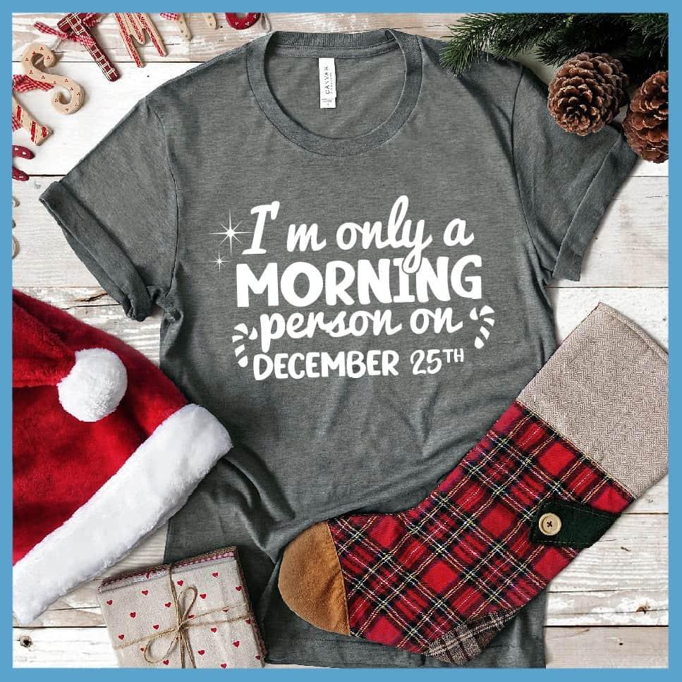 I'm Only A Morning Person On December 25th T-Shirt - Brooke & Belle