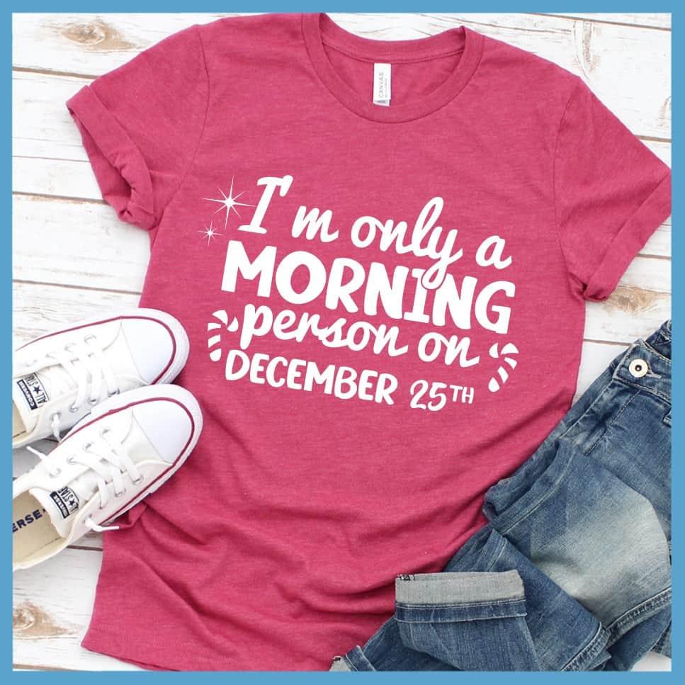 I'm Only A Morning Person On December 25th T-Shirt - Brooke & Belle