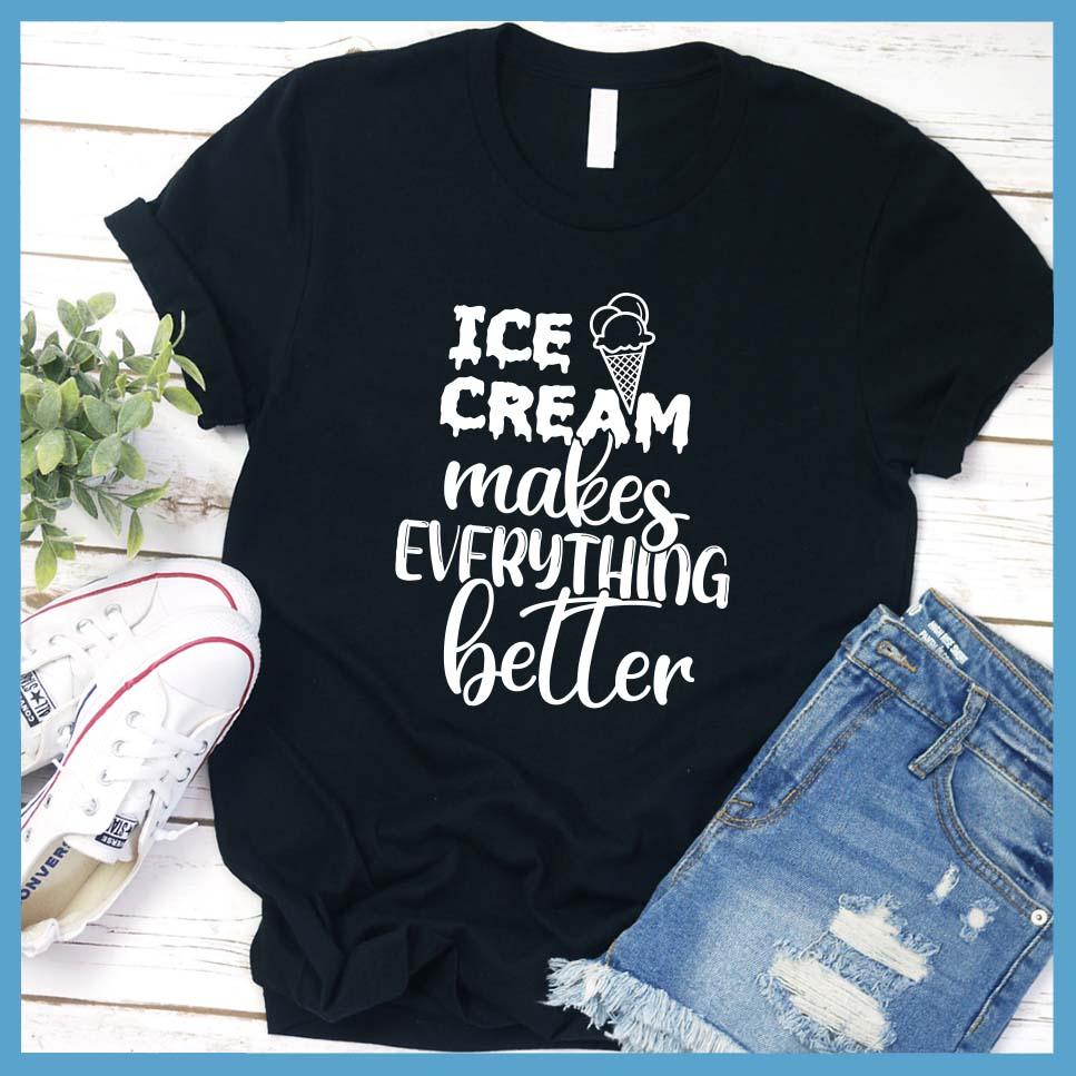 Ice Cream Makes Everything Better T-Shirt