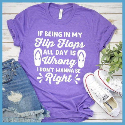If Being In My Flip Flops All Day Is Wrong T-Shirt - Brooke & Belle