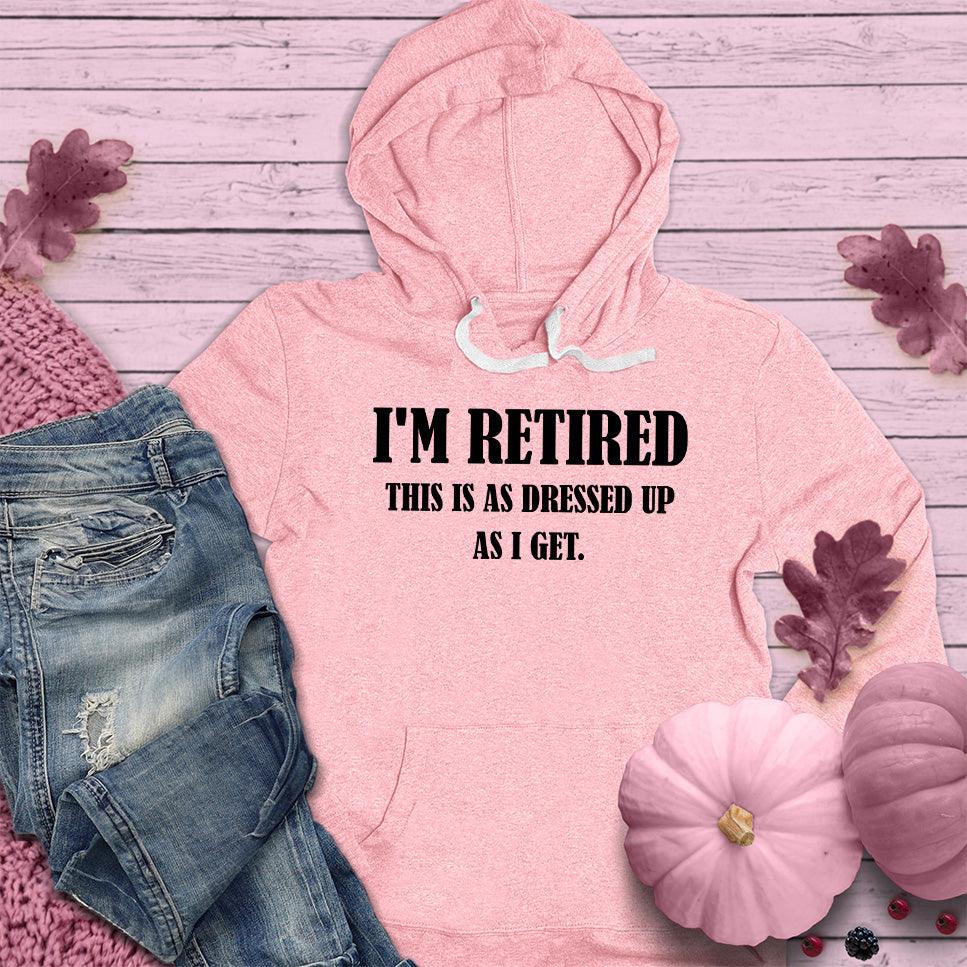 I'm Retired This Is As Dressed Up As I Get Hoodie Pink Edition - Brooke & Belle