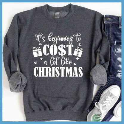 It's Beginning To Cost A Lot Like Christmas Sweatshirt - Brooke & Belle