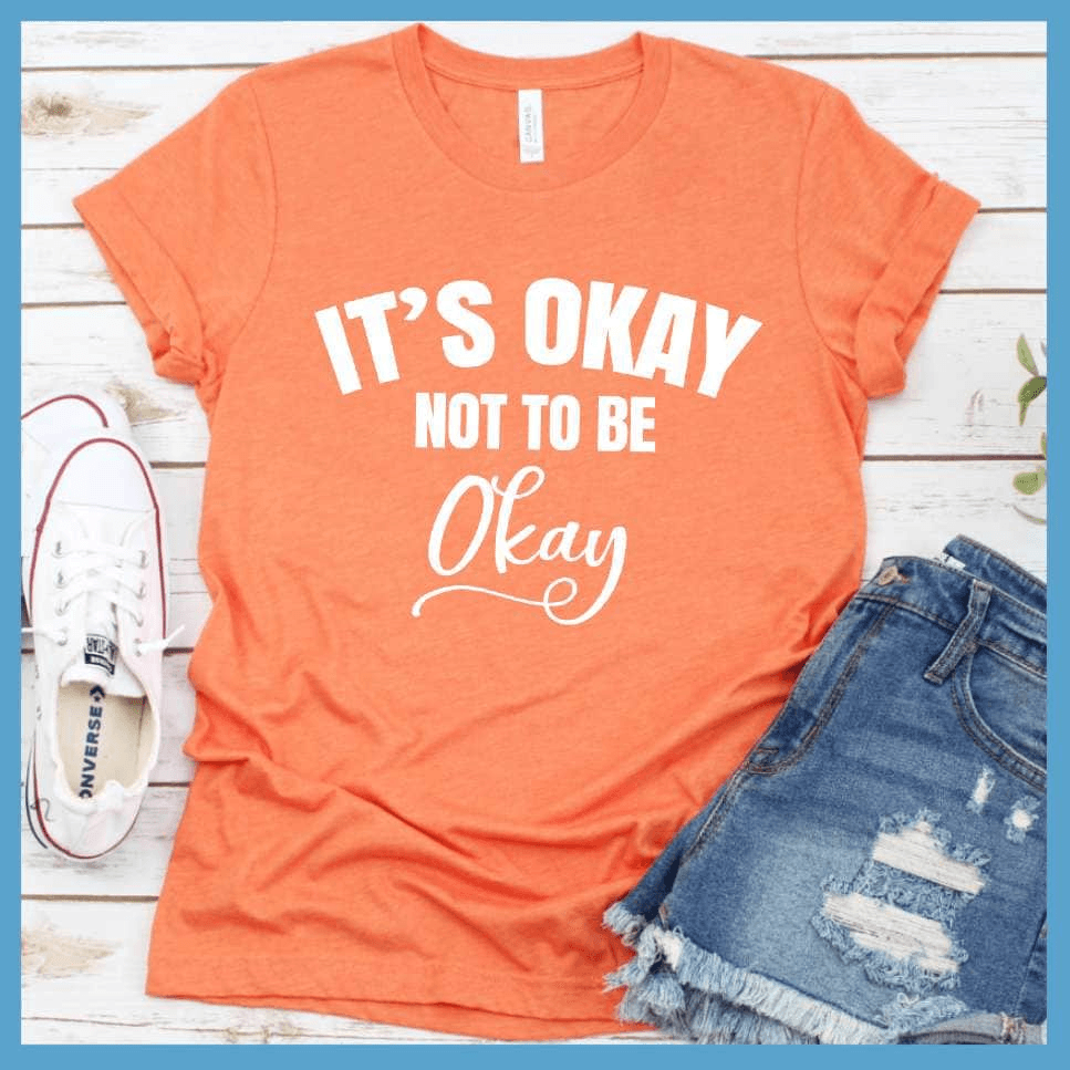 It's Okay Not To Be Okay T-Shirt - Brooke & Belle