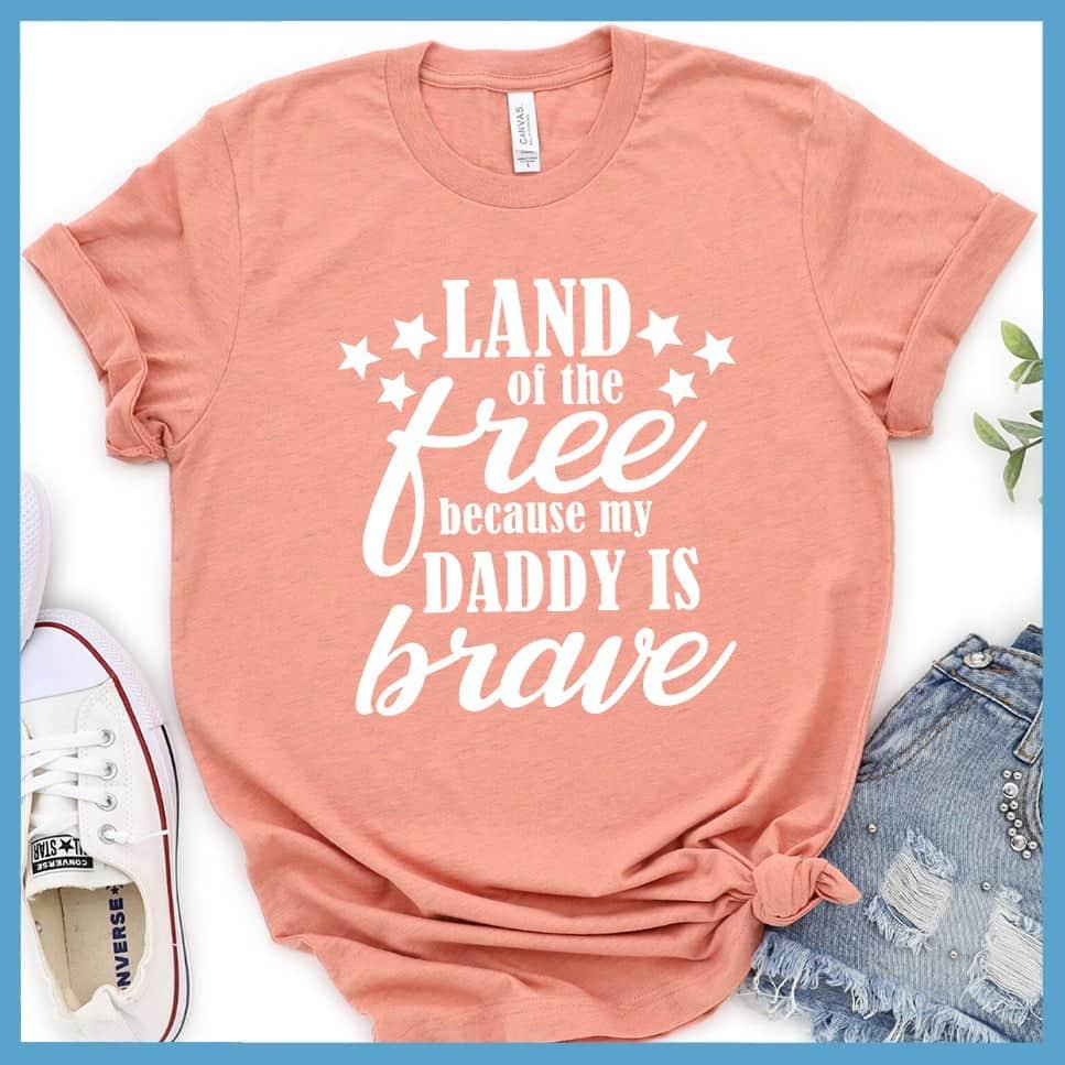 Land Of The Free Because My Daddy Is Brave T-Shirt