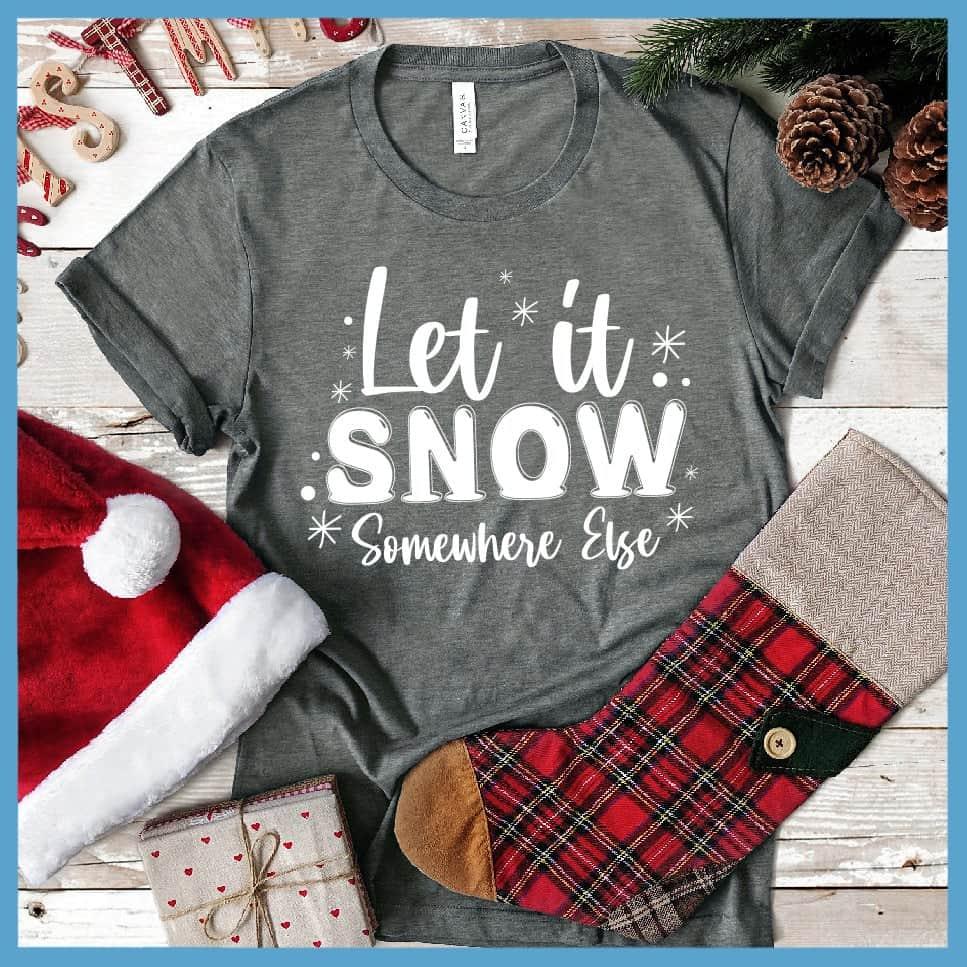 Let It Snow Somewhere Else T-Shirt - Brooke & Belle
