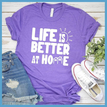 Life Is Better At Home T-Shirt