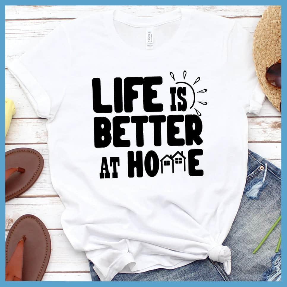 Life Is Better At Home T-Shirt
