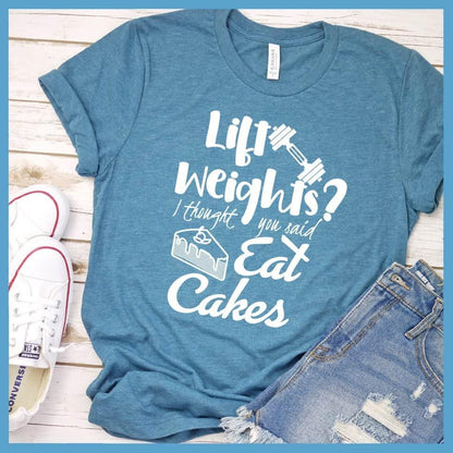 Lift Weights I Thought You Said Eat Cakes T-Shirt Heather Deep Teal - Humorous unisex 'Lift Weights I Thought You Said Eat Cakes' graphic tee with playful gym-and-dessert design.