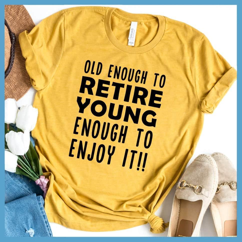 Old Enough To Retire, Young Enough To Enjoy It T-Shirt - Brooke & Belle