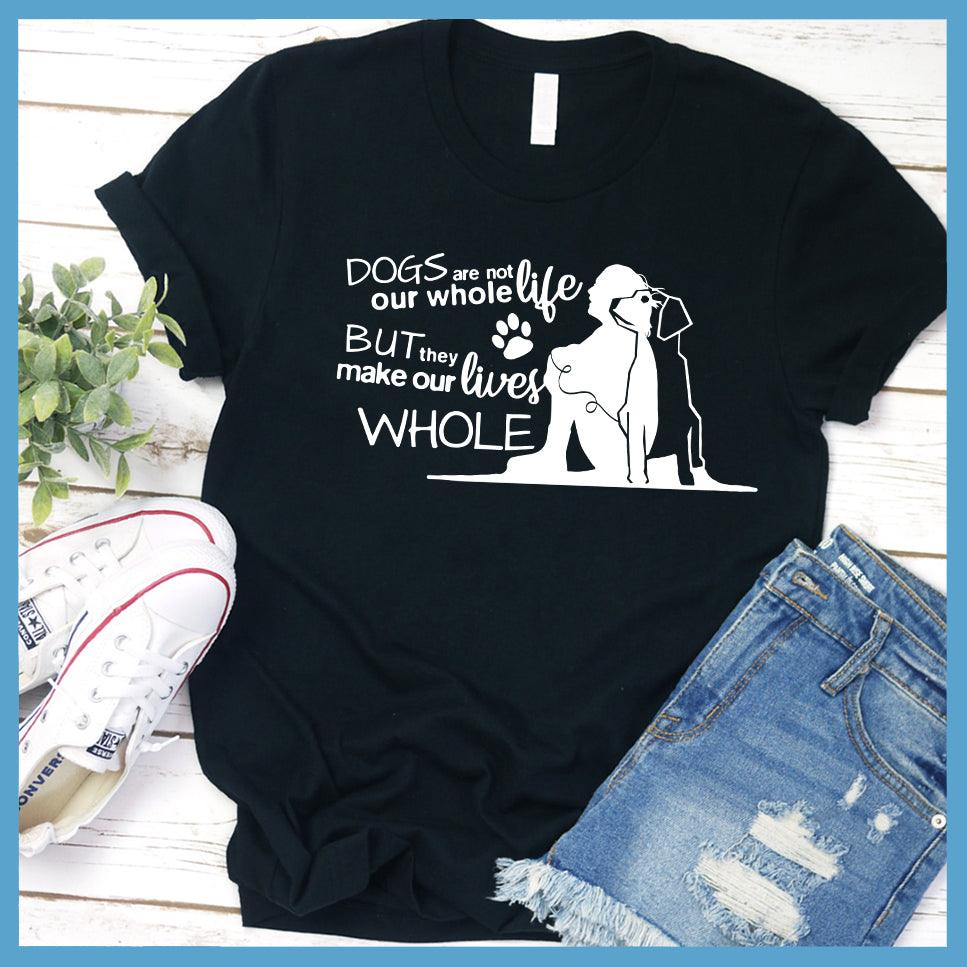 Dogs Are Not Our Whole Life T-Shirt