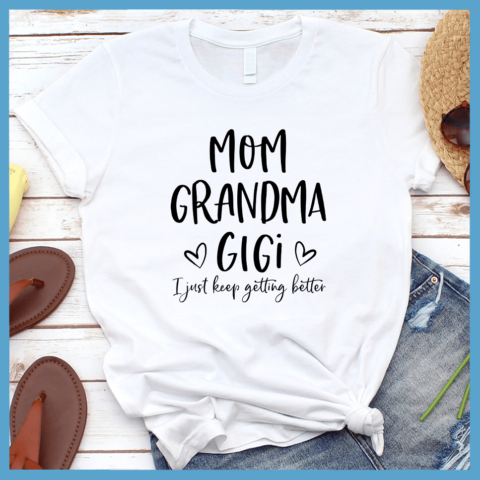 Mom Grandma Gigi, I Just Keep Getting Better T-Shirt