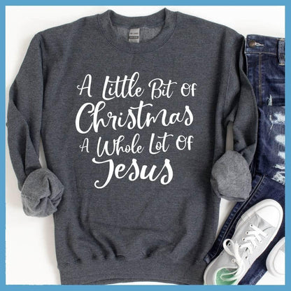 A Little Bit Of Christmas A Whole Lot Of Jesus Sweatshirt
