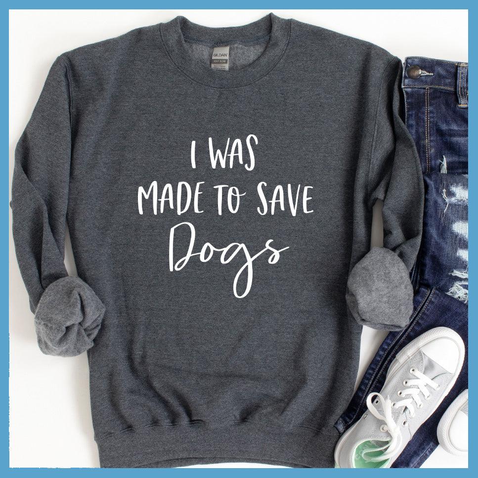 I Was Made To Save Dogs Sweatshirt - Brooke & Belle