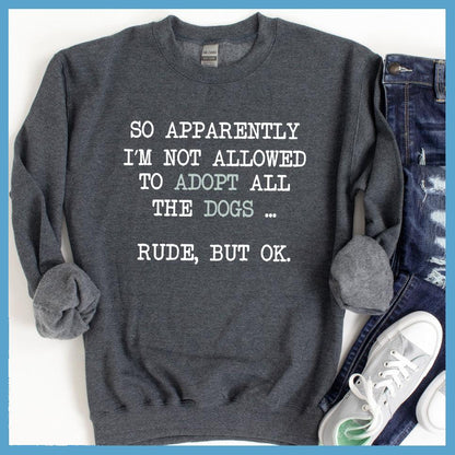 So Apparently I'm Not Allowed To Adopt All The Dogs ... Rude, But OK. Colored Print Sweatshirt - Brooke & Belle