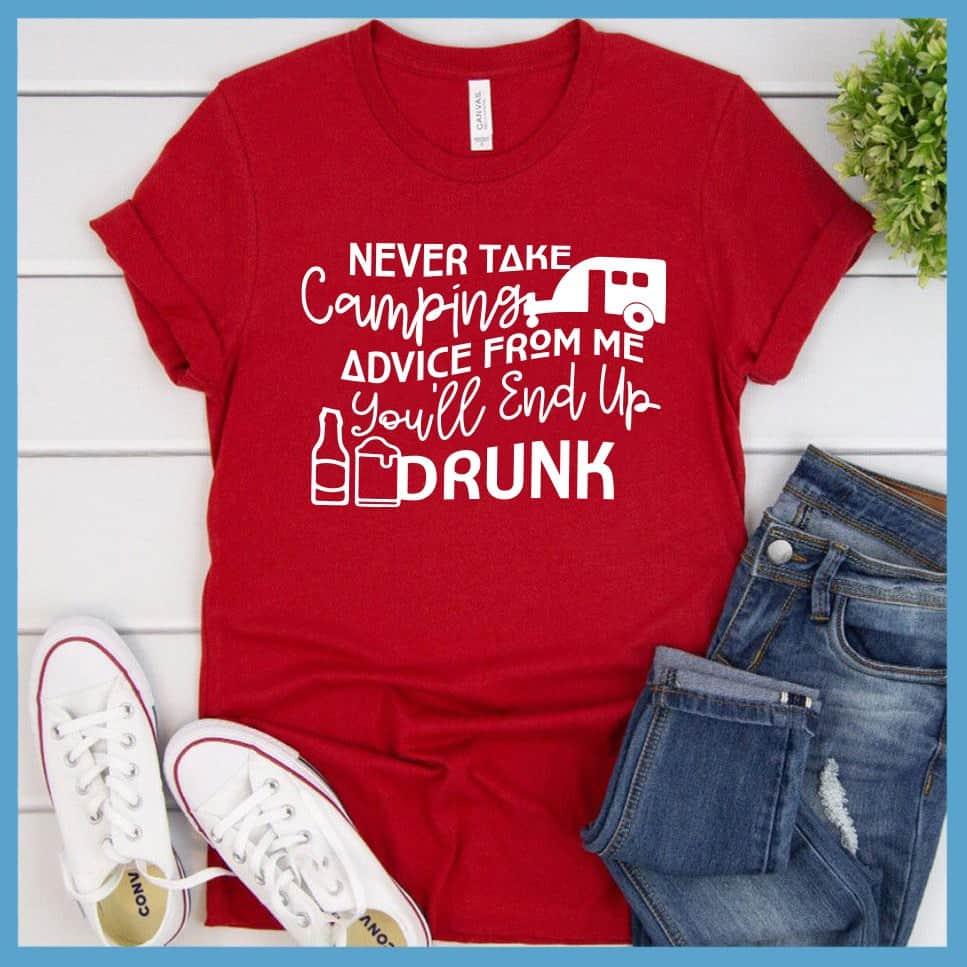 Never Take Camping Advice From Me You'll End Up Drunk T-Shirt - Brooke & Belle