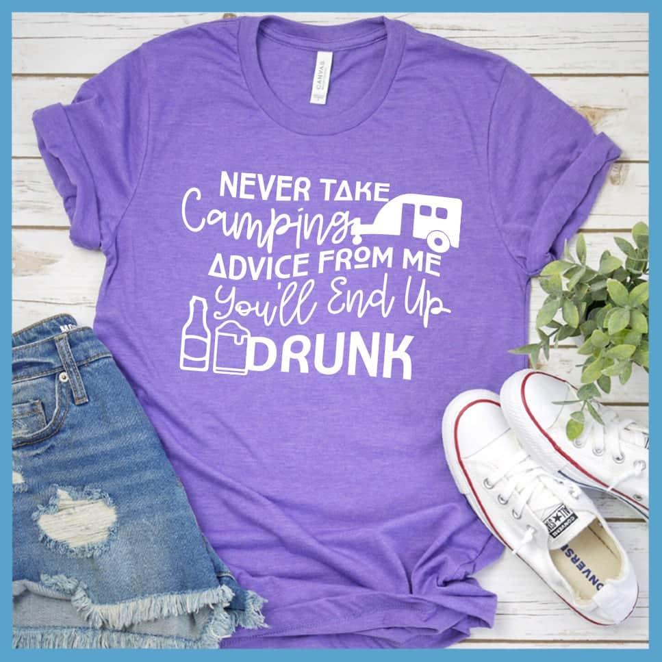Never Take Camping Advice From Me You'll End Up Drunk T-Shirt