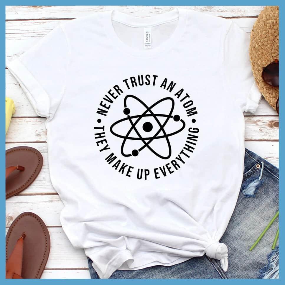 Never Trust An Atom They Make Up Everything T-Shirt - Brooke & Belle