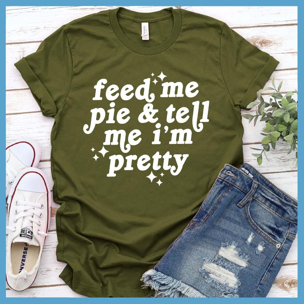 Feed Me Pie & Tell Me I’m Pretty T-Shirt Olive - Cheeky phrase design on trendy casual T-shirt, perfect for adding a dash of humor to everyday style.