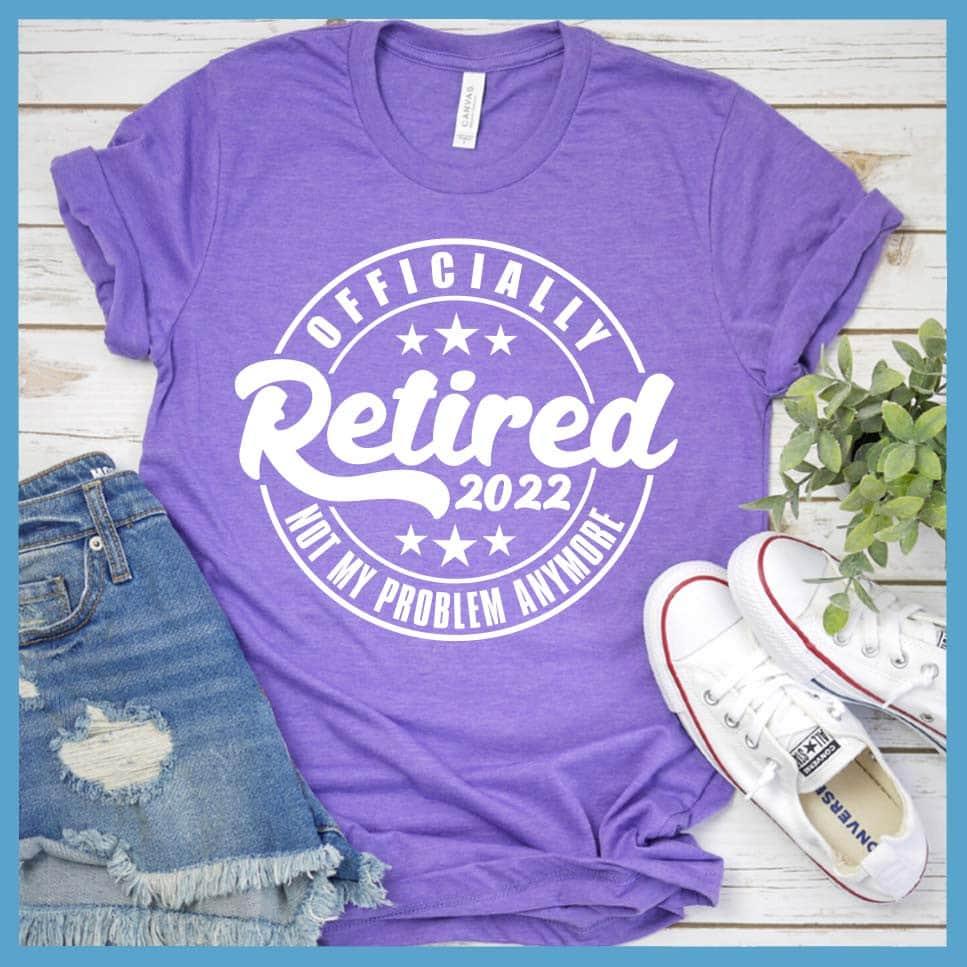 Officially Retired Not My Problem Anymore 2022 T-Shirt