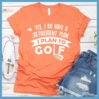 Yes, I Do Have A Retirement Plan, I Plan To Golf T-Shirt - Brooke & Belle