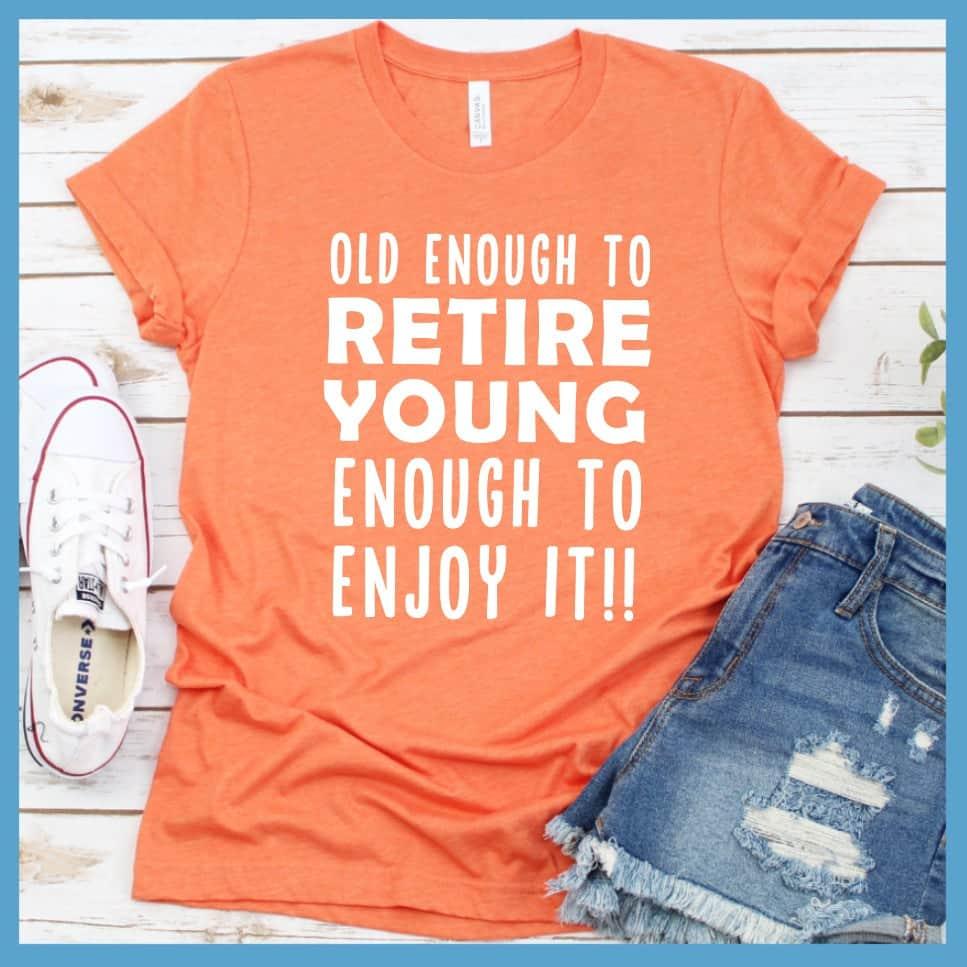 Old Enough To Retire, Young Enough To Enjoy It T-Shirt - Brooke & Belle