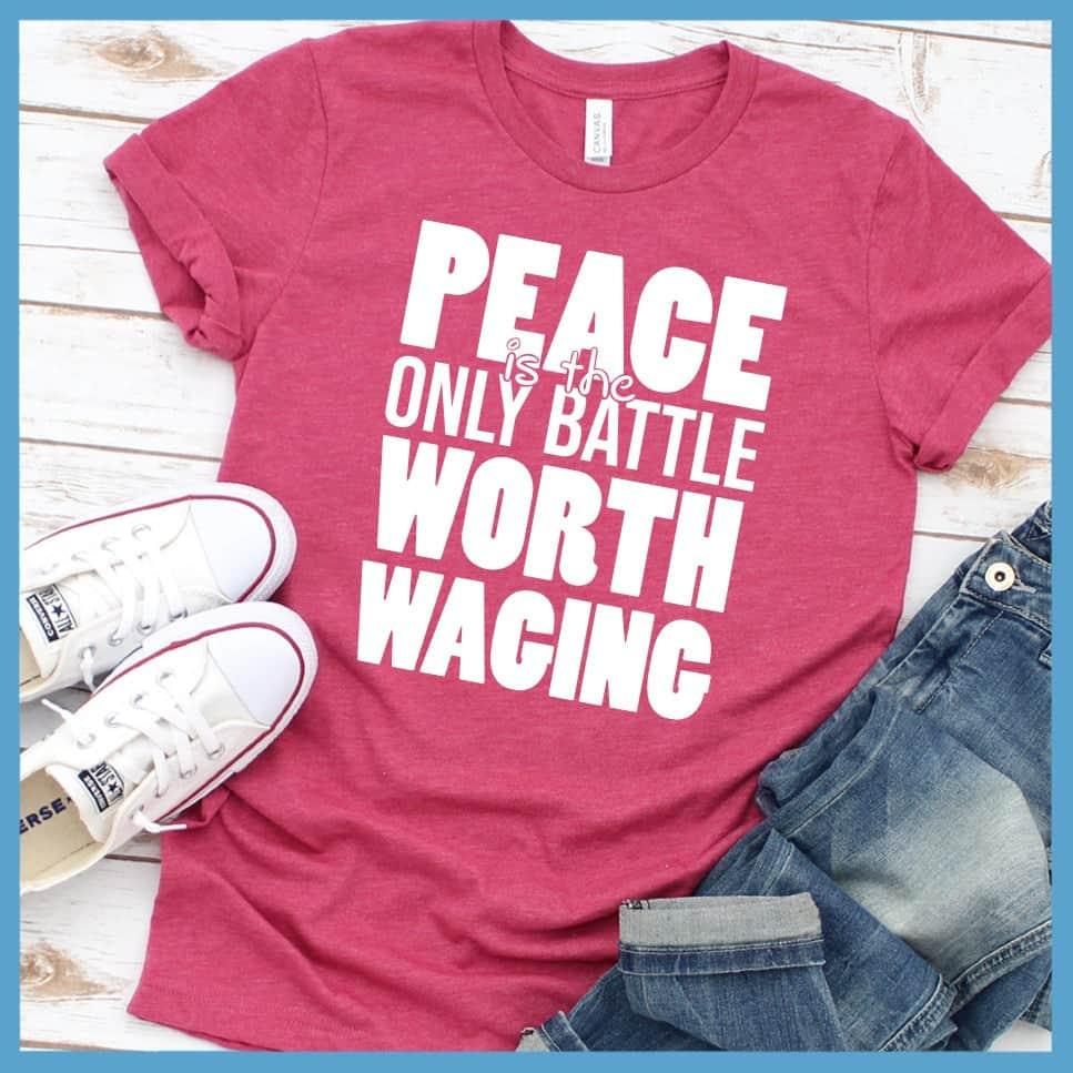 Peace Is The Only Battle Worth Waging T-Shirt