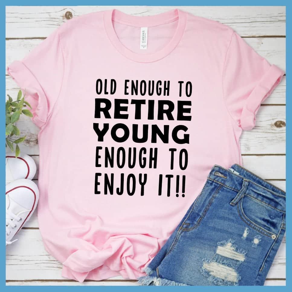 Old Enough To Retire, Young Enough To Enjoy It T-Shirt - Brooke & Belle