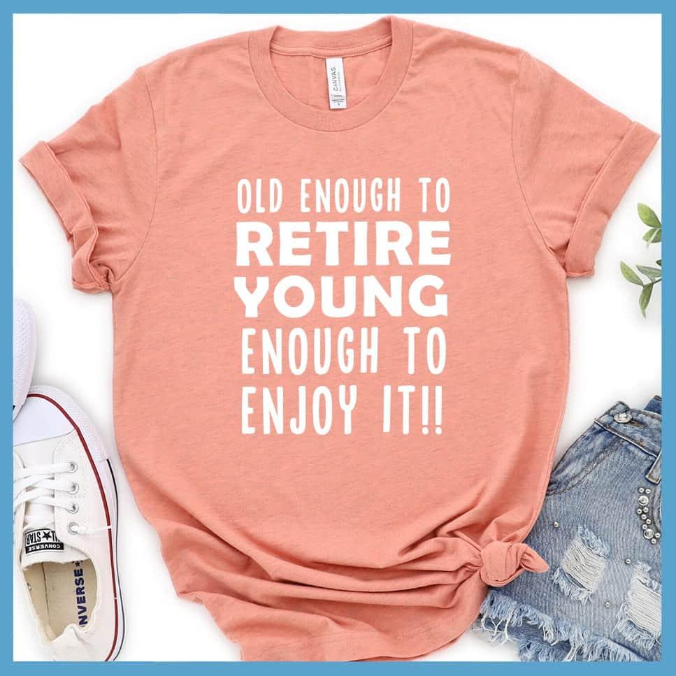 Old Enough To Retire, Young Enough To Enjoy It T-Shirt - Brooke & Belle