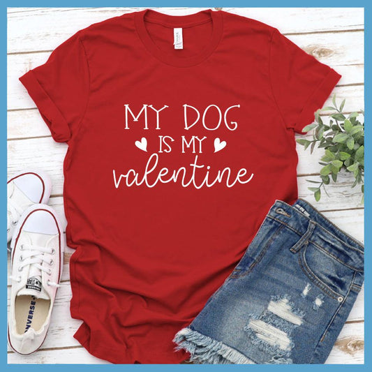 My Dog Is My Valentine T-Shirt