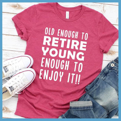 Old Enough To Retire, Young Enough To Enjoy It T-Shirt - Brooke & Belle