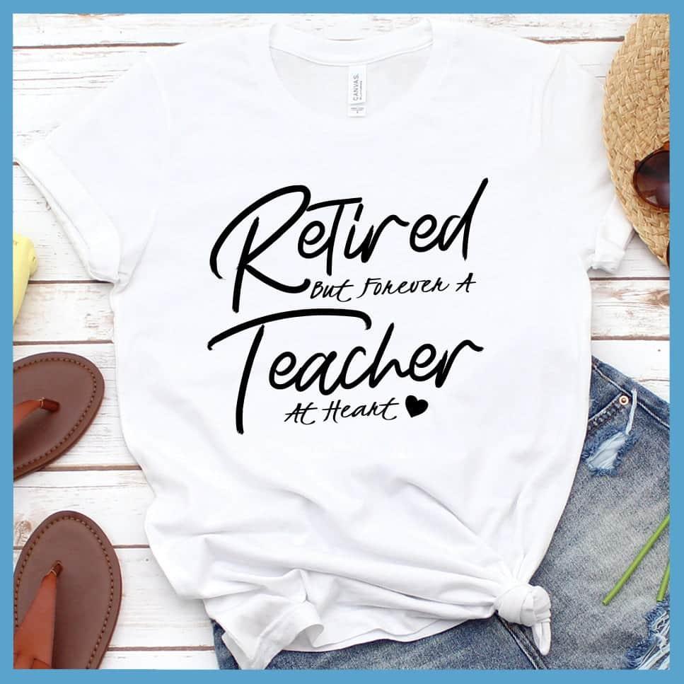 Retired But Forever A Teacher At Heart T-Shirt - Brooke & Belle