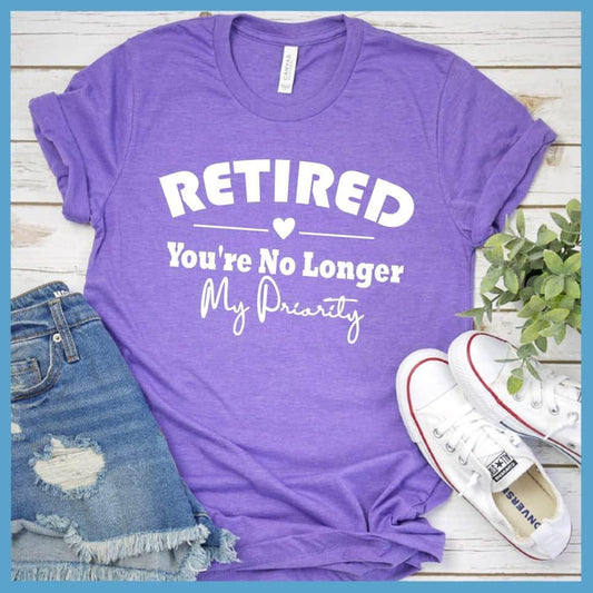 Retired You're No Longer My Priority T-Shirt - Brooke & Belle