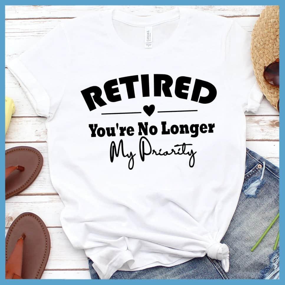 Retired You're No Longer My Priority T-Shirt
