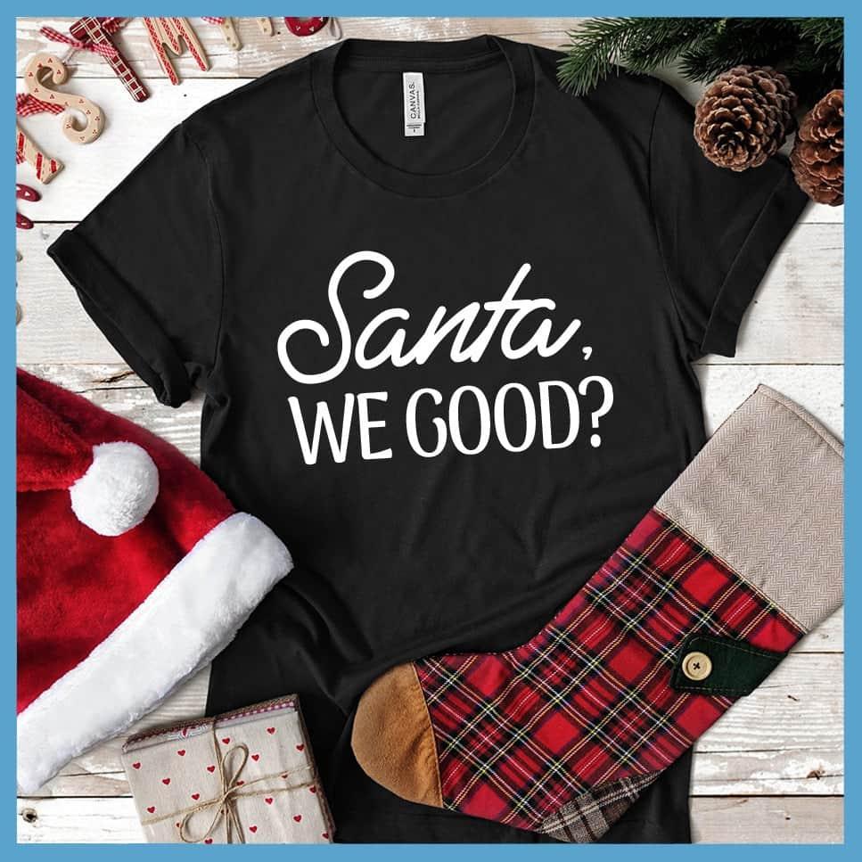 Santa, We Good? T-Shirt - Brooke & Belle