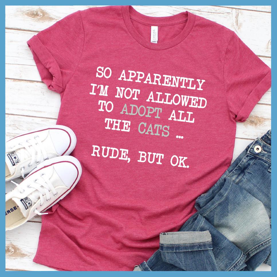 So Apparently I'm Not Allowed To Adopt All The Cats ... Rude, But OK. Colored Print T-Shirt