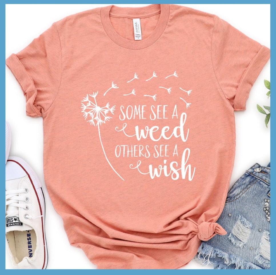 Some See A Weed Others See A Wish T-Shirt - Brooke & Belle