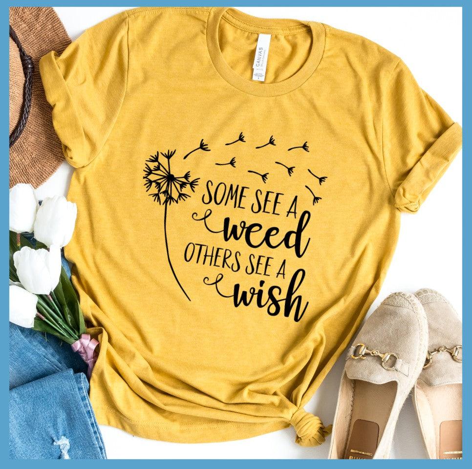 Some See A Weed Others See A Wish T-Shirt - Brooke & Belle