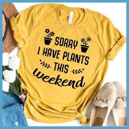 Sorry I Have Plants This Weekend T-Shirt
