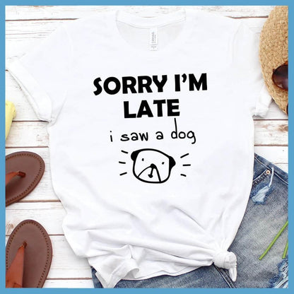 Sorry I'm late I Saw A Dog T-Shirt