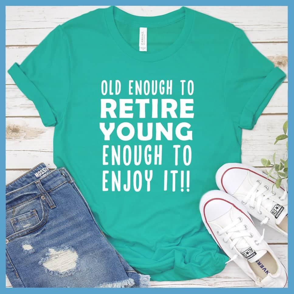 Old Enough To Retire, Young Enough To Enjoy It T-Shirt - Brooke & Belle