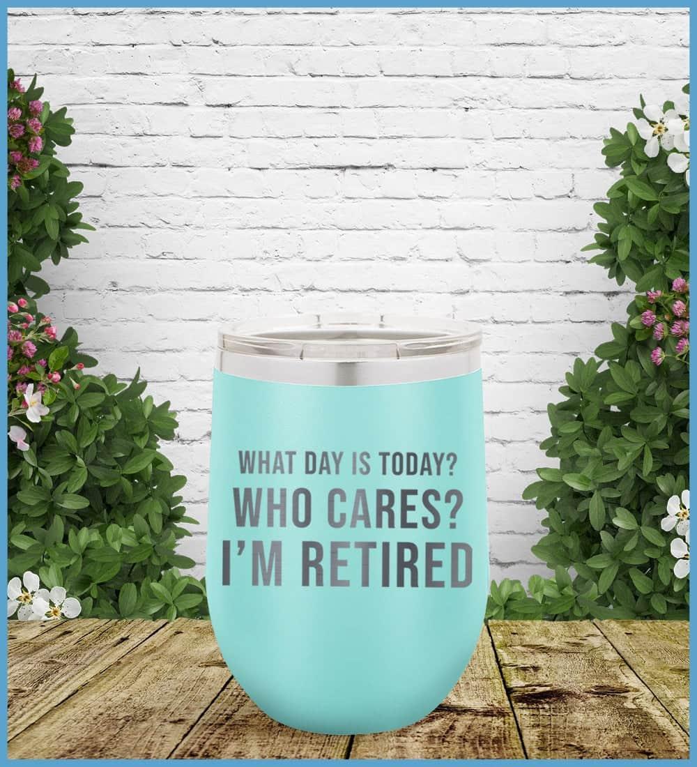 What Day Is Today? Who cares? I'm Retired Tumbler - Brooke & Belle