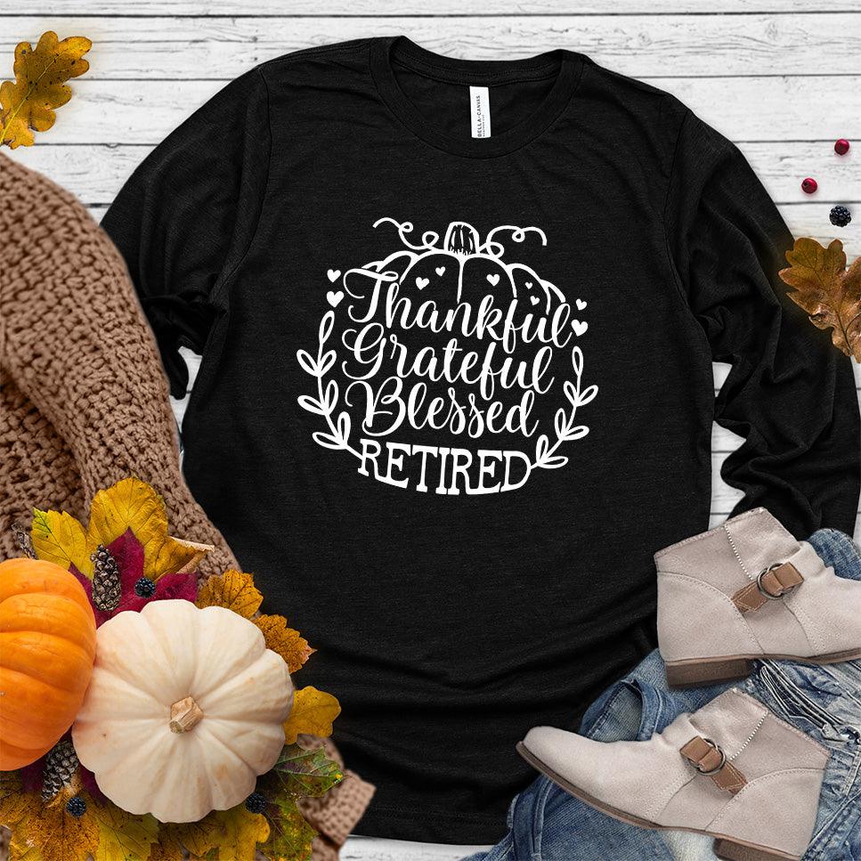 Thankful Grateful Blessed Retired Long Sleeves Black - "Thankful Grateful Blessed Retired" script on cozy long sleeve shirt for retirees.