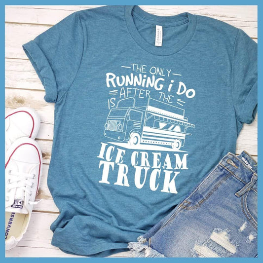The Only Running I Do Is After The Ice Cream Truck T-Shirt