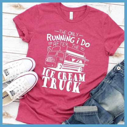 The Only Running I Do Is After The Ice Cream Truck T-Shirt