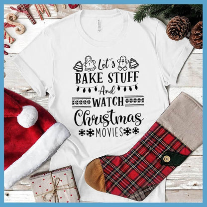 Let's Bake Stuff And Watch Christmas Movies T-Shirt White - Festive t-shirt with 'Let's Bake Stuff And Watch Christmas Movies' Christmas-themed graphics