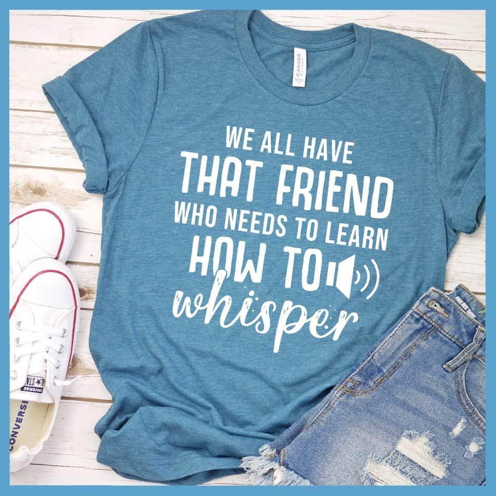We All Have That Friend T-Shirt